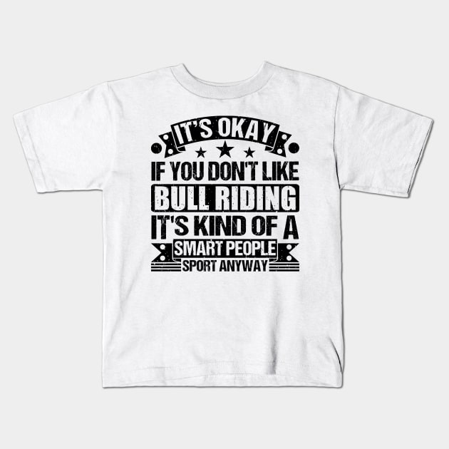 Bull riding Lover  It's Okay If You Don't Like Bull riding It's Kind Of A Smart People Sports Anyway Kids T-Shirt by Benzii-shop 